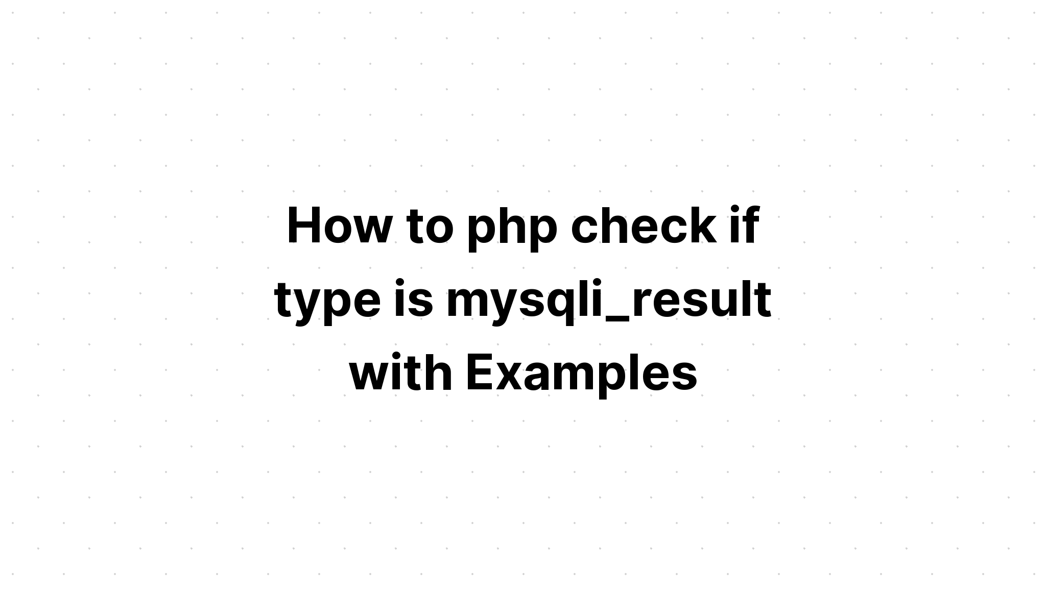 Cách php kiểm tra xem loại có phải là mysqli_result không với các ví dụ